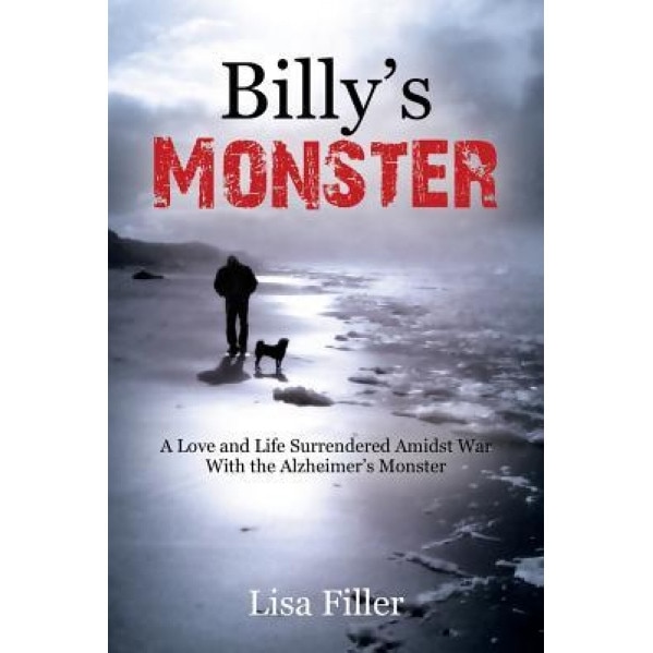 Billy's Monster: A Love and Life Surrendered Amidst War with the Alzheimer's Monster, Lisa Filler (Author)