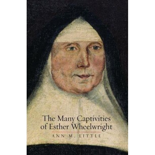 The Many Captivities of Esther Wheelwright, Ann M. Little (Author)