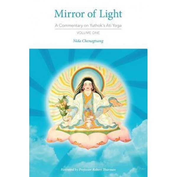 Mirror of Light: A Commentary on Yuthok's Ati Yoga, Volume One, Nida Chenagtsang (Author)