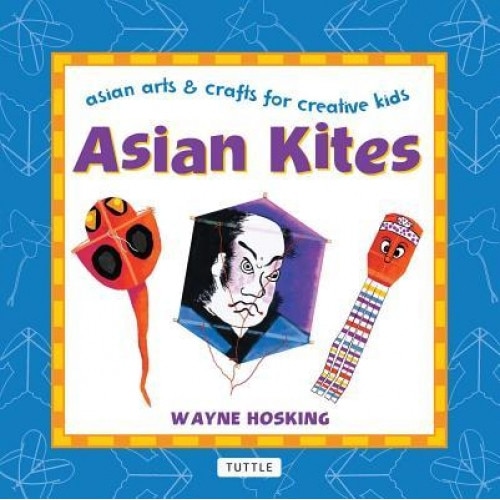 Asian Kites: Asian Arts & Crafts for Creative Kids, Wayne Hosking (Author)