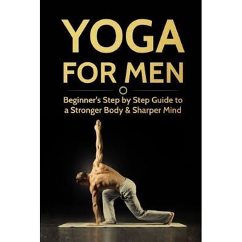 Yoga for Men: Beginner's Step by Step Guide to a Stronger Body & Sharper Mind, Michael Williams (Author) Yoga for Men: Beginner's Step by Step Guide to a Stronger Body & Sharper Mind, Michael Williams (Author)