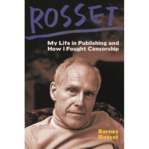 Rosset: My Life in Publishing and How I Fought Censorship, Barney Rosset (Author)