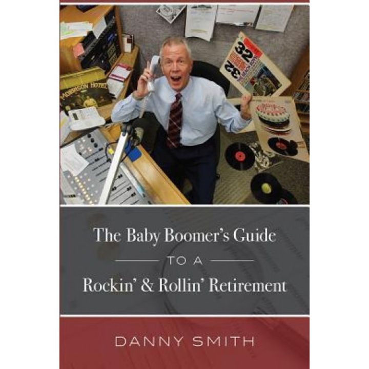 The Baby Boomer's Guide to a Rockin' & Rollin' Retirement - Danny Smith (Author)
