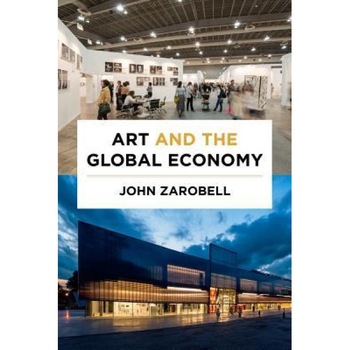 Art and the Global Economy, John Zarobell (Author) Art and the Global Economy, John Zarobell (Author)