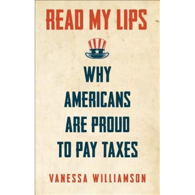 Read My Lips: Why Americans Are Proud to Pay Taxes, Vanessa S. Williamson (Author)
