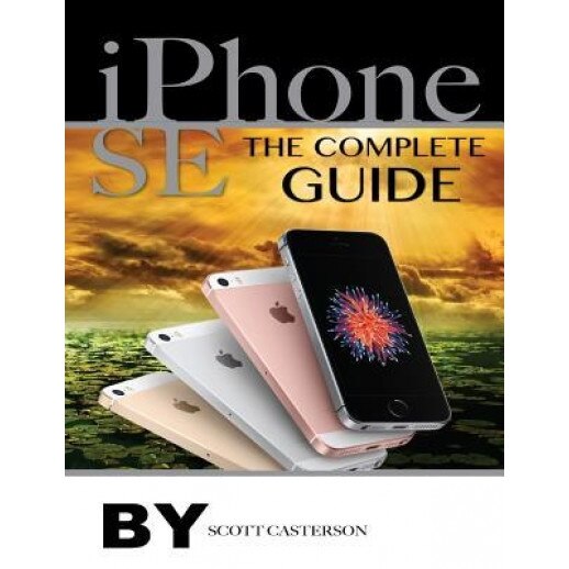iPhone Se: The Complete Guide, Scott Casterson (Author)