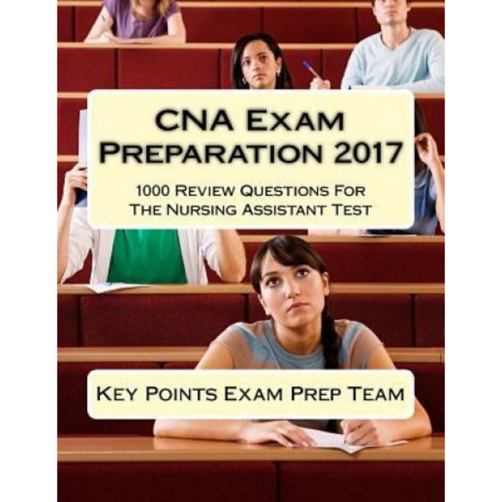 CNA Exam Preparation 2017: 1000 Review Questions for the Nursing Assistant Test, Key Points Exam Prep Team (Author)