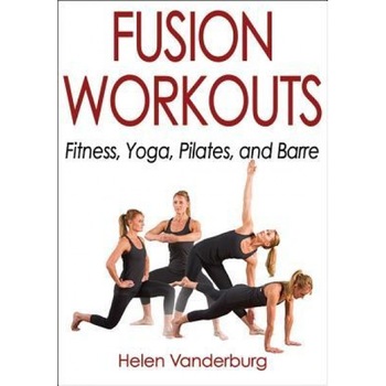 Fusion Workouts: Fitness, Yoga, Pilates, and Barre, Helen Vanderburg (Author) Fusion Workouts: Fitness, Yoga, Pilates, and Barre, Helen Vanderburg (Author)