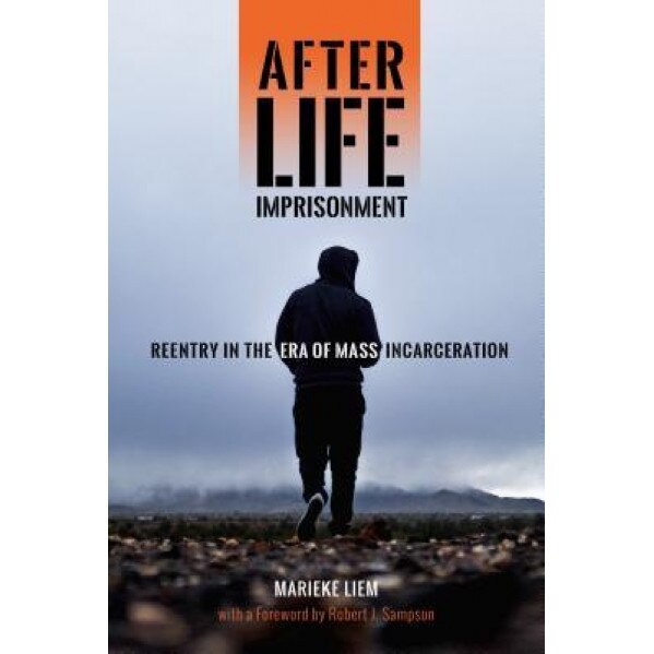 After Life Imprisonment: Reentry in the Era of Mass Incarceration, Marieke Liem (Author)