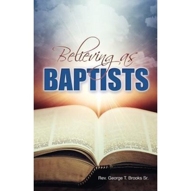 Believing as Baptists, Sr. George Brooks (Author)