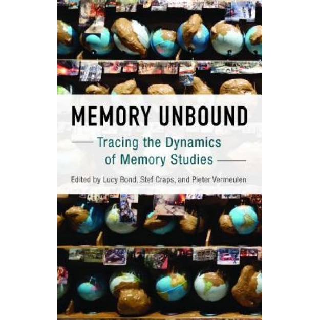 Memory Unbound: Tracing the Dynamics of Memory Studies, Lucy Bond (Editor)