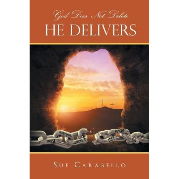 God Does Not Delete: He Delivers, Sue Carabello (Author)