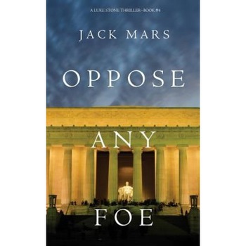 Oppose Any Foe (a Luke Stone Thriller-Book 4), Jack Mars (Author) Oppose Any Foe (a Luke Stone Thriller-Book 4), Jack Mars (Author)