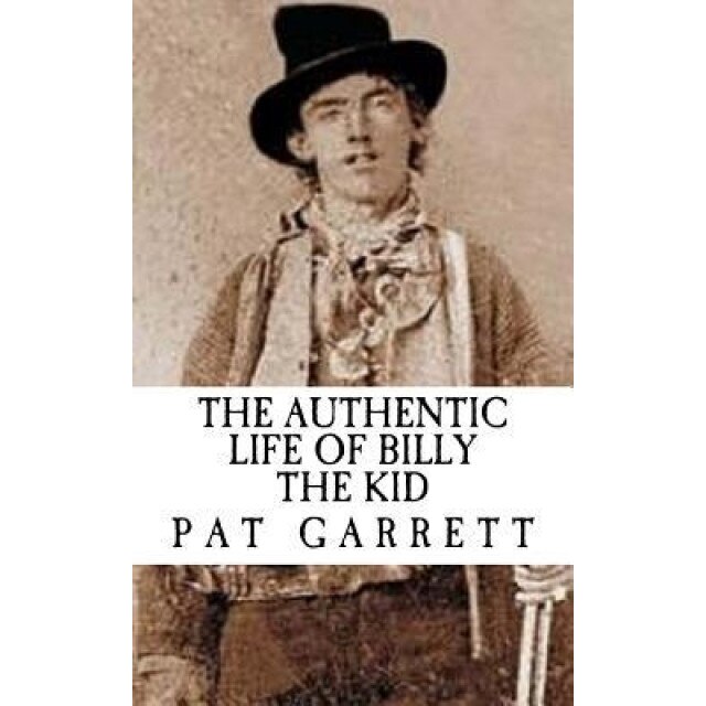 The Authentic Life of Billy the Kid (with Illustrations), Pat Garrett (Author)
