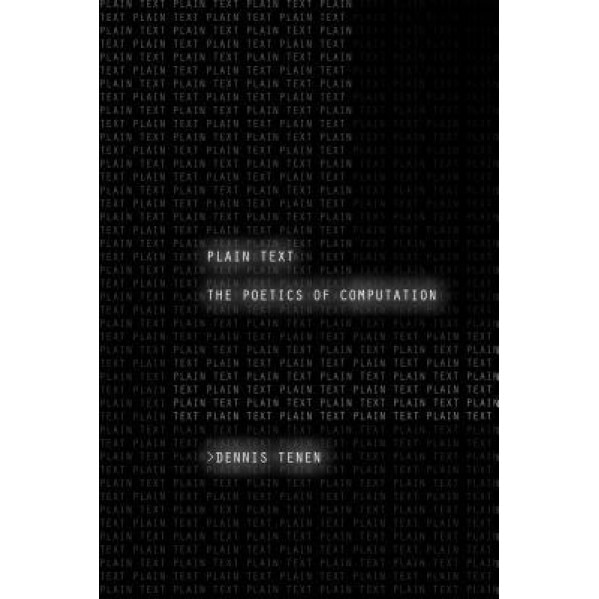 Plain Text: The Poetics of Computation, Dennis Tenen (Author)