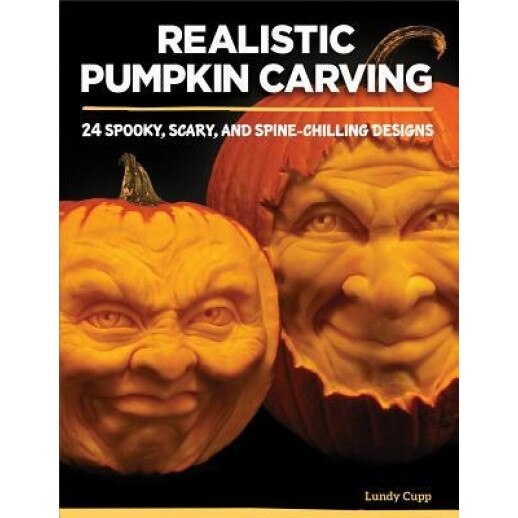 Realistic Pumpkin Carving: 24 Spooky, Scary, and Spine-Chilling Designs, Lundy Cupp (Author)