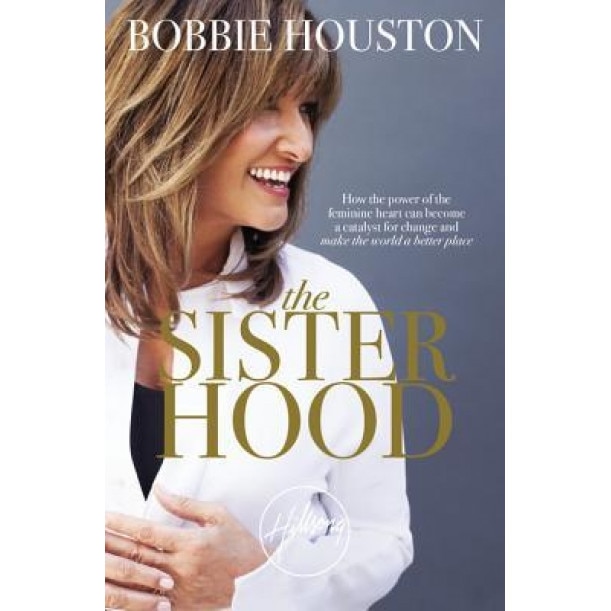The Sisterhood: How the Power of the Feminine Heart Can Become a Catalyst for Change and Make the World a Better Place, Bobbie Houston (Author)