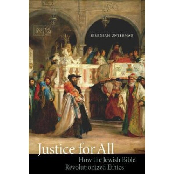 Justice for All: How the Jewish Bible Revolutionized Ethics, Jeremiah Unterman (Author)