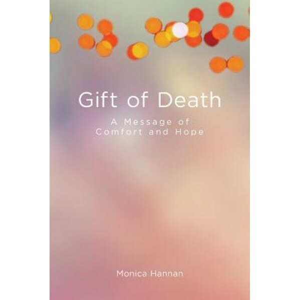 Gift of Death: A Message of Comfort and Hope, Monica Hannan (Author)