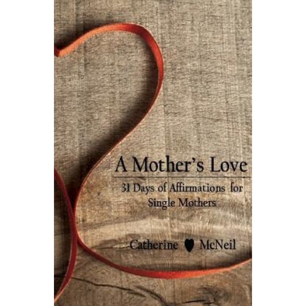 A Mother's Love: 31 Days of Affirmations for Single Mothers, Catherine McNeil (Author)