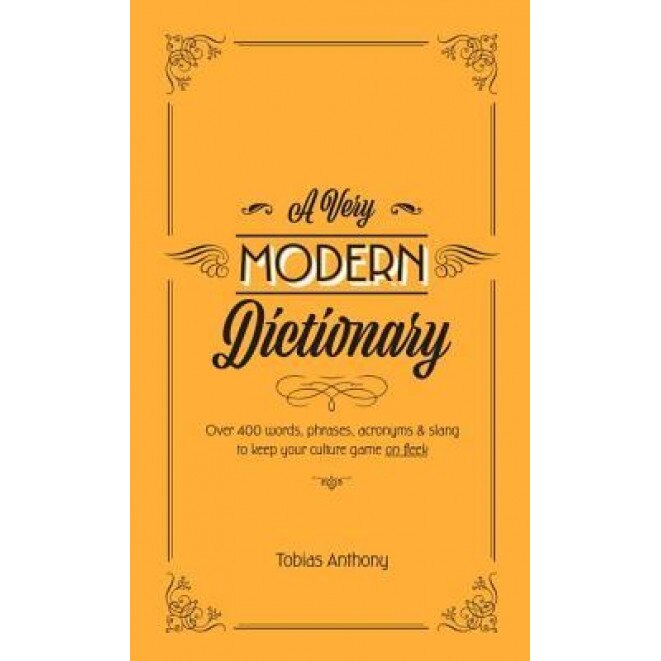 A Very Modern Dictionary: 400 New Words, Phrases, Acronyms and Slang to Keep Your Culture Game on Fleek, Tobias Anthony (Author)