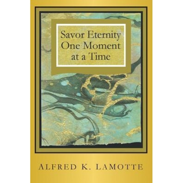 Savor Eternity, Alfred K. Lamotte (Author)
