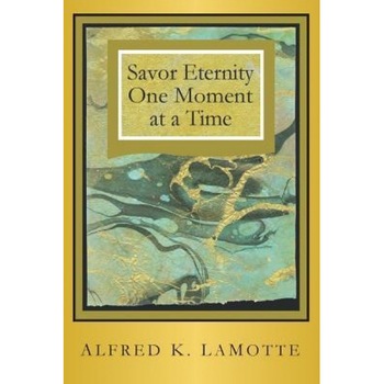 Savor Eternity, Alfred K. Lamotte (Author) Savor Eternity, Alfred K. Lamotte (Author)