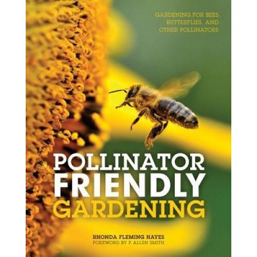 Pollinator Friendly Gardening: Gardening for Bees, Butterflies, and Other Pollinators, Rhonda Fleming Hayes (Author)