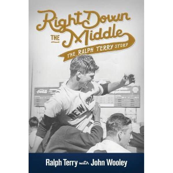 Right Down the Middle: The Ralph Terry Story, Ralph Terry (Author)