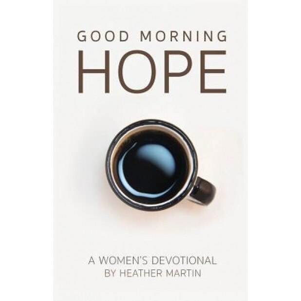 Good Morning Hope - Women's Devotional, Heather Martin (Author)