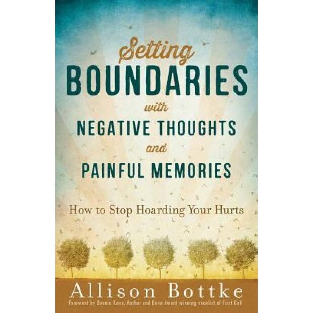 Setting Boundaries(r) with Negative Thoughts and Painful Memories: How to Stop Hoarding Your Hurts, Allison Bottke (Author)