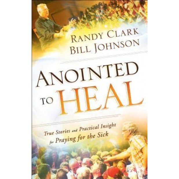 Anointed to Heal: True Stories and Practical Insight for Praying for the Sick, Bill Johnson (Author)