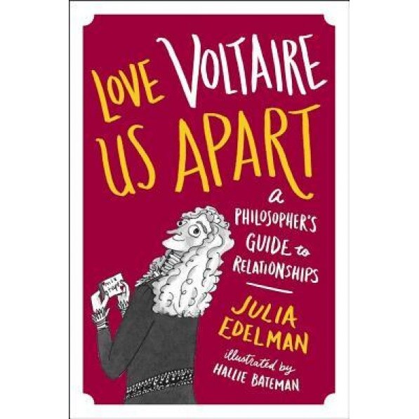Love Voltaire Us Apart: A Philosopher's Guide to Relationships, Julia Edelman (Author)