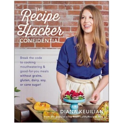 The Recipe Hacker Confidential: Break the Code to Cooking Mouthwatering & Good-For-You Meals Without Grains, Gluten, Dairy, Soy, or Cane Sugar, Diana Keuilian (Author)