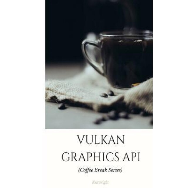 Vulkan Graphics API: In 20 Minutes (Coffee Break Series), Kenwright (Author)