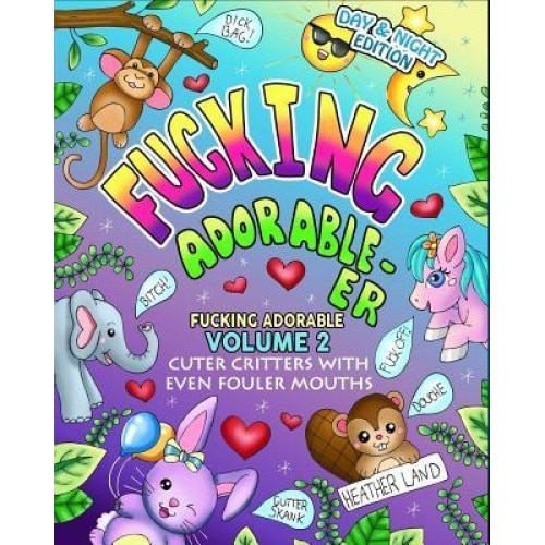 Fucking Adorable-Er: Cuter Critters with Even Fouler Mouths, Heather Land (Author)