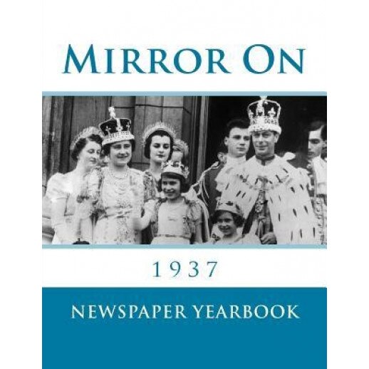 Mirror on 1937: Fascinating Book Containing 120 Newspaper Front Pages from 1937 - Excellent Birthday Gift / Present Idea., Andy Jackson (Author)