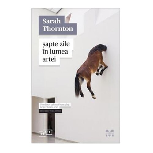 Sapte zile in lumea artei - Sarah Thornton