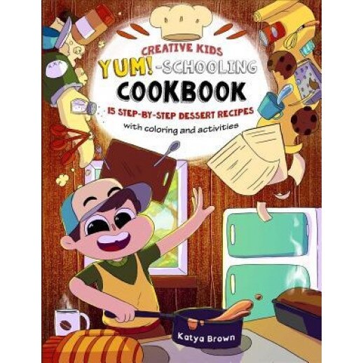 The Creative Child's Yum-Schooling Cookbook: 15 Step-By-Step Recipes - With Coloring and Activities, Katya Brown (Author)