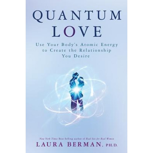 Quantum Love: Use Your Body's Atomic Energy to Create the Relationship You Desire, Laura Berman (Author)