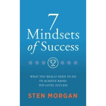 The Seven Mindsets of Success: What You Really Need to Do to Achieve Rapid, Top-Level Sales Success - Sten Morgan (Author) The Seven Mindsets of Success: What You Really Need to Do to Achieve Rapid, Top-Level Sales Success - Sten Morgan (Author)