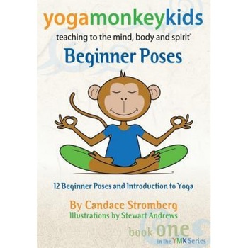 Yoga Monkey Kids: Beginner Poses, Candace Stromberg (Author) Yoga Monkey Kids: Beginner Poses, Candace Stromberg (Author)