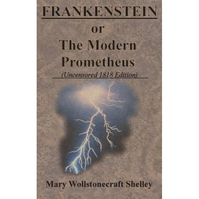 Frankenstein or the Modern Prometheus (Uncensored 1818 Edition), Mary Wollstonecraft Shelley (Author)