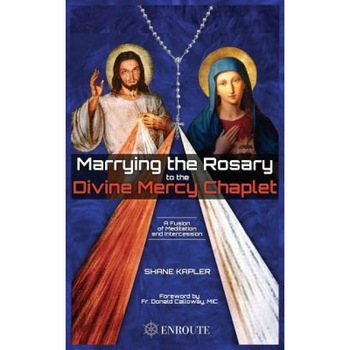 Marrying the Rosary to the Divine Mercy Chaplet, Shane Kapler (Author) Marrying the Rosary to the Divine Mercy Chaplet, Shane Kapler (Author)