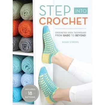 Step Into Crochet: Crocheted Sock Techniques--From Basic to Beyond!, Rohn Strong (Author) Step Into Crochet: Crocheted Sock Techniques--From Basic to Beyond!, Rohn Strong (Author)
