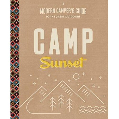 Camp Sunset: A Modern Camper's Guide to the Great Outdoors, Sunset Magazine (Author)