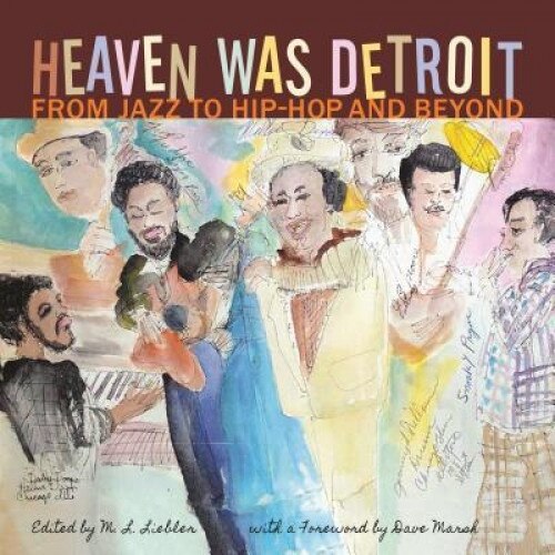 Heaven Was Detroit: From Jazz to Hip-Hop and Beyond, M. L. Liebler (Editor)