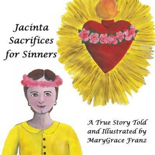 Jacinta Sacrifices for Sinners: A True Story, Marygrace Rose Franz (Author)