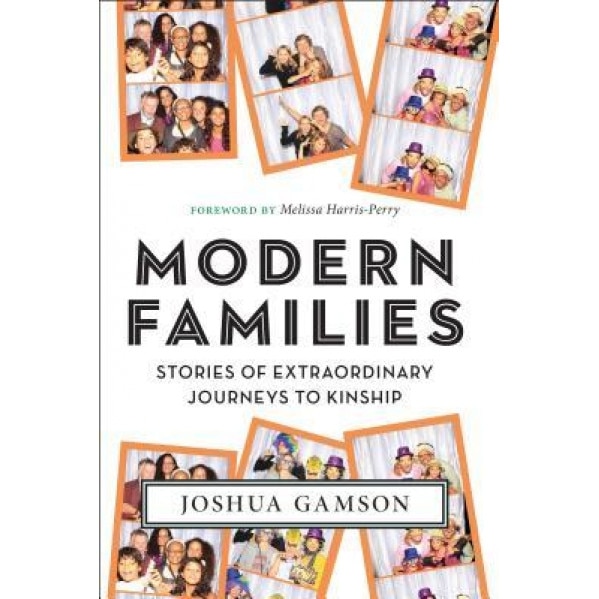 Modern Families: Stories of Extraordinary Journeys to Kinship, Joshua Gamson (Author)