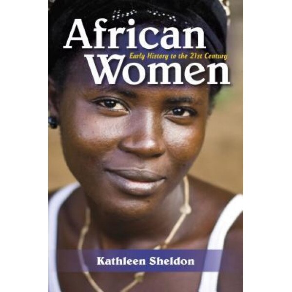 African Women: Early History to the 21st Century, Kathleen Sheldon (Author)